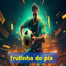 frutinha do pix